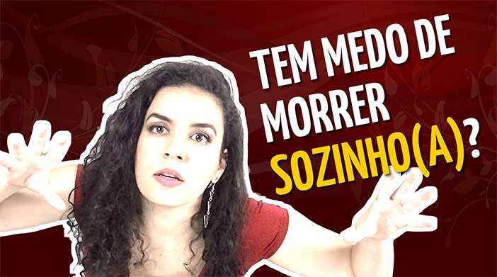 Tenho medo de morrer sozinho (a), solteiro (a) e sem ninguém que preste